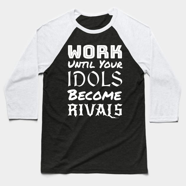 Work until your Idols become Rivals Baseball T-Shirt by AFewFunThings1